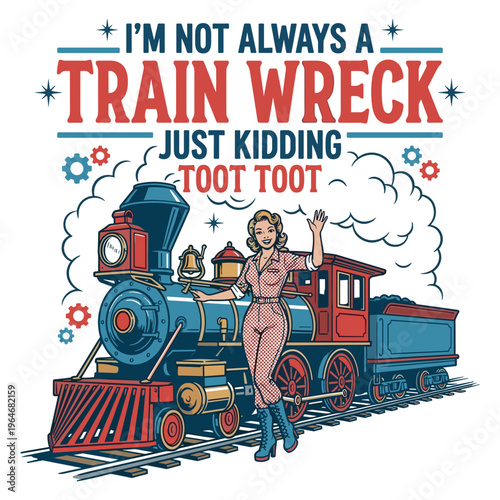 I’m Not Always A Train Wreck Just Kidding Toot Toot