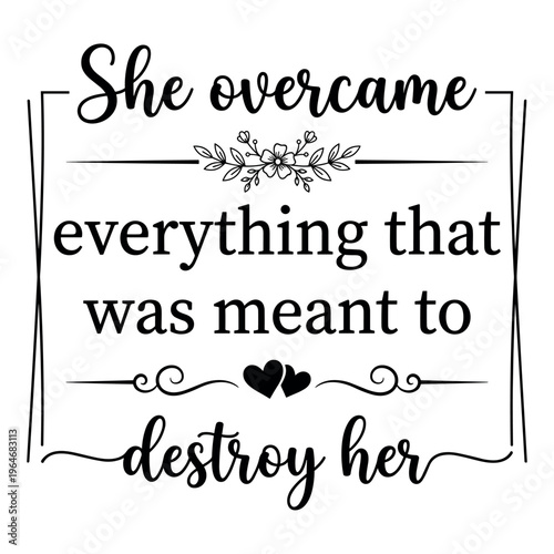 She overcame everything that was meant to destroy her