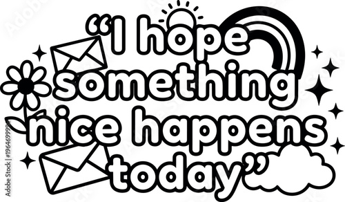 I hope something nice happens today positive phrase with rainbow and envelopes line art