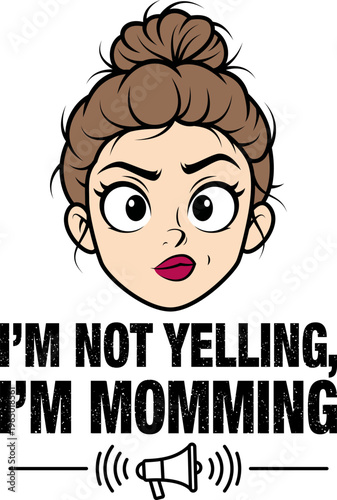 Funny Mom I'm Not Yelling Design - I'm Not Yelling I'm Momming Funny Mom Quote Vector Illustration Cartoon Woman Face Design