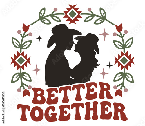 Romantic Cowboy Couple Silhouette with Floral Arch and Better Together Quote, Vector graphic hand drawn illustration isolated on white
