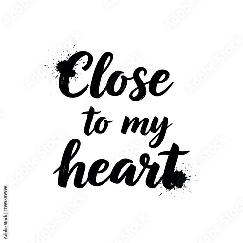Close to my heart. lettering and all elements in black. Vector style. AWhite background. Pure white background. Perfect isolation and visual consistency.