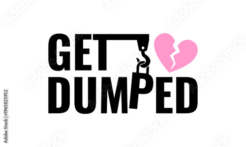 Bold black 'GET DUMPED' text with a crane hook replacing the 'T' and a pink broken heart icon on a white background, symbolizing a breakup.