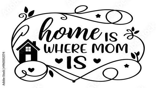 A heartwarming vector graphic illustration of a home with the phrase home is where mom is