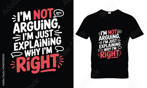 Sarcastic and humorous typography t-shirt design featuring the phrase "I'm Not Arguing I'm Just Explaining Why I'm Right" is perfect for witty apparel, gifts, and funny casual wear.