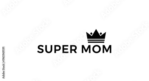 Super Mom typography with crown icon, minimalist black and white mother's day vector, elegant queen mother logo design for t-shirts and cards