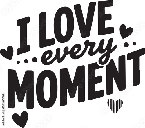 I Love Every Moment Black Text Silhouette with Hearts lettering