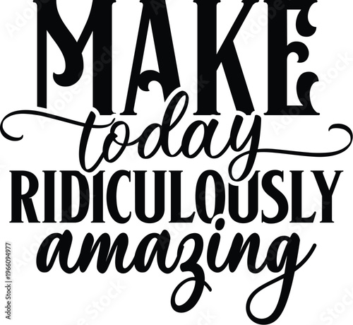 Make Today Ridiculously Amazing  Svg Design
