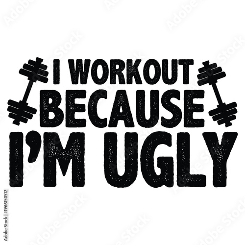 I Workout Because I’m Ugly t shirt design