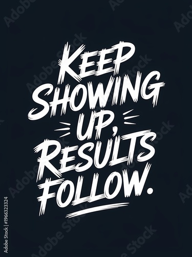 Keep showing up results will follow motivational quote typography on white background