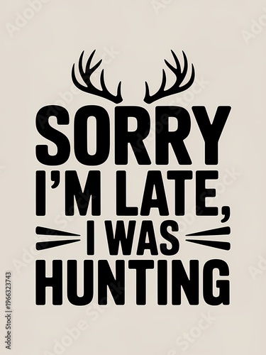 Sorry i'm late i was hunting humorous motivational quote typography white background
