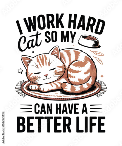 I work hard so my cat can have a better life