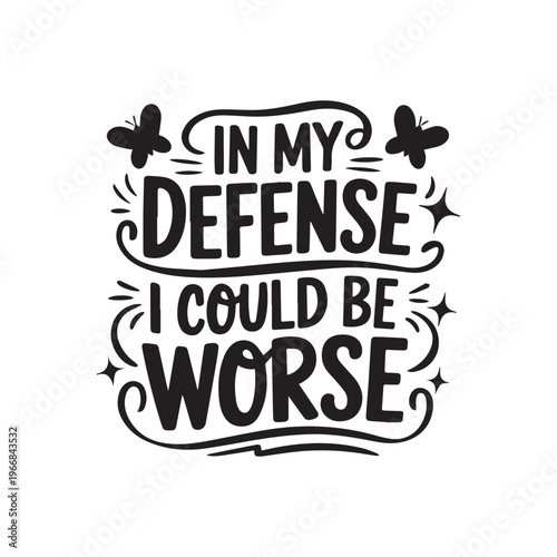 Sassy Quote In My Defense I Could Be Worse with Butterflies and Sparkles.