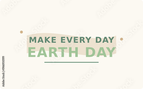 Minimalist Earth Day typography vector, Make Every Day Earth Day environmental quote, eco-friendly green and beige banner design, sustainable lifestyle inspiration graphic for social media