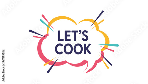 Dynamic graphic saying LETS COOK inside a colorful comic style speech bubble with energetic action lines and splashes.