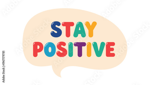Colorful motivational text saying stay positive inside a soft beige speech bubble isolated on a plain white background.
