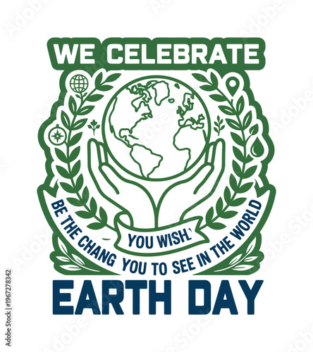 Illustration celebrating Earth Day with hands holding the planet surrounded by leaves and the inspiring quote Be the change you wish to see in the world Earth day T-shirt Design
