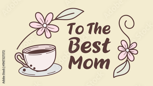Cute tea cup with floral accents and “Best Mom” message, cozy and warm concept, perfect for Mother's Day cards, prints, and lifestyle themed designs.