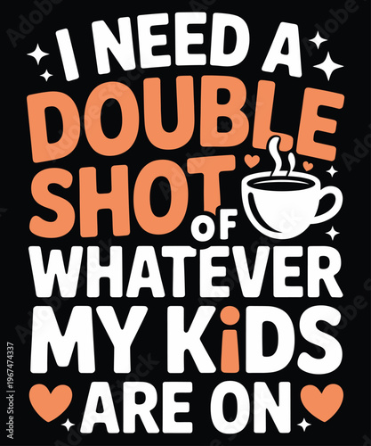 A humorous graphic declares a need for a double shot of whatever keeps kids occupied