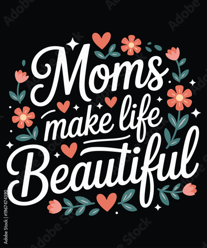 A decorative design featuring the phrase moms make life beautiful with floral accents