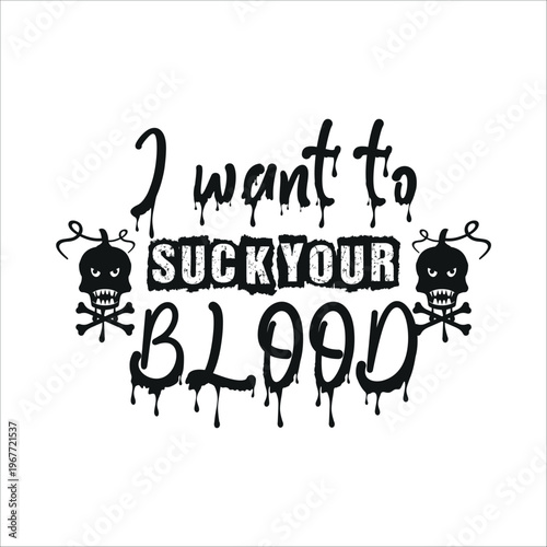 I want to suck your blood