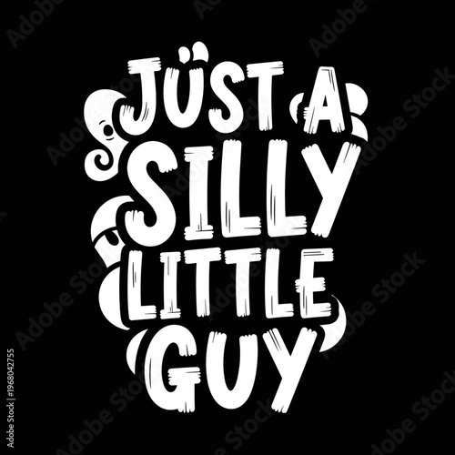 Just A Silly Little Guy Text Design.