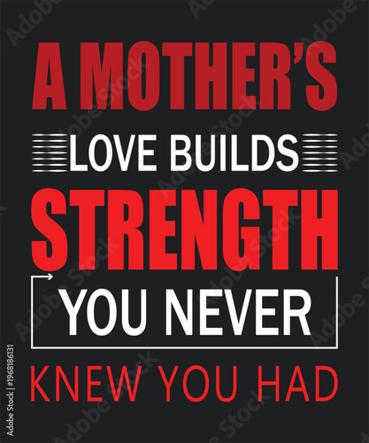 A Mother's Love Builds Strength You Never Knew You Had Inspirational Typography Quote on Black Background