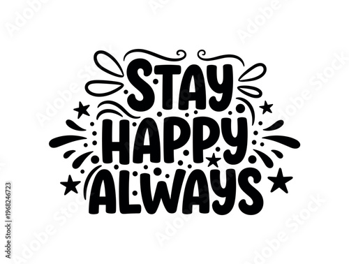 Stay Happy Always. lettering and all elements in black. Vector style. AWhite background. Pure white background. Perfect isolation and visual consistency. Bold