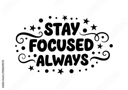Stay Focused Always. lettering and all elements in black. Vector style. AWhite background. Pure white background. Perfect isolation and visual consistency.