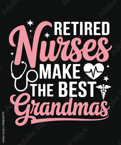 retired nurses make the best grandmas cute nurse retirement t shirt design