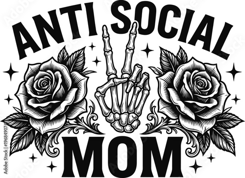 Anti Social Mom Bold Dark Floral Skeleton Hand with Roses, Stars and Ornamental Detail Funny Sarcastic Mother SVG Design for T-shirt, Hoodie, and Sublimation Print