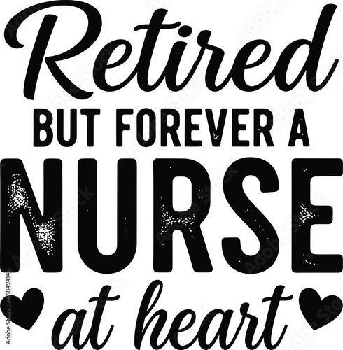 Retired But Forever A Nurse At Heart Inspirational Healthcare Retirement Quote SVG Design with Script Typography and Hearts for Retired Nurse T-shirt, Hoodie and Sublimation Print