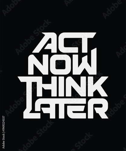 Act Now Think Later modern typography quote black t shirt design
