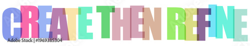 Photos Colorful typography design with Create Then Refine text, vibrant overlapping tra