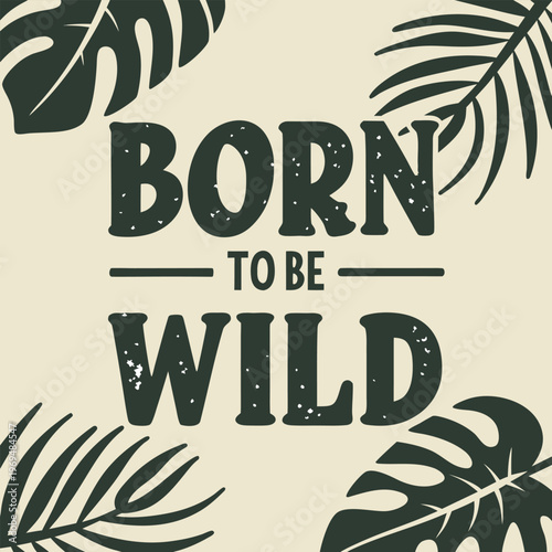 Born to be wild inspirational quote with tropical leaves
