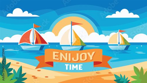 Three sailboats on a sunny beach with a banner saying enjoy time while the sun rises in the background over the ocean waves