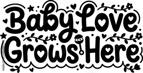 Baby love grows here black and white hand lettering with decorative hearts stars and flowers