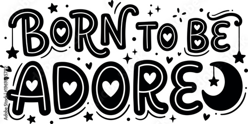 Black and white born to be adored decorative lettering with hearts stars and moon