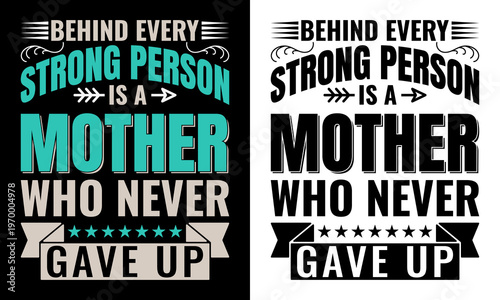 Behind Every Strong Person Is a Mother Who Never Gave Up Typography T-Shirt Design, Inspirational Mother Quote Graphic