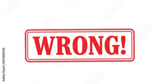 A bold stamp indicating an incorrect or mistaken action with the word wrong