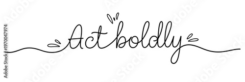 Handwritten phrase urging act boldly with decorative line details on white backdrop, none editable stroke