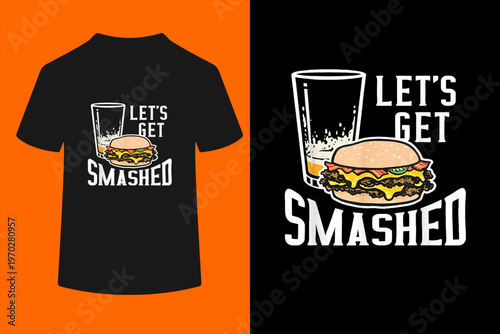 Let's Get Smashed Burger Funny For Men Women T-Shirt
