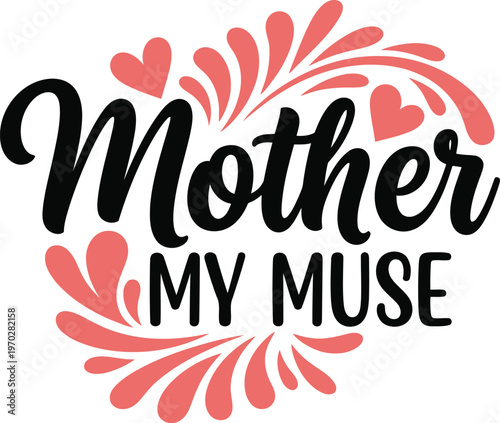 Mother My Muse inspirational quote with decorative hearts and floral elements for Mother's Day cards and gifts