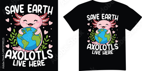 Save Earth Axolotls Live Here Cute Axolotl Animal Earth Day T Shirt Design
