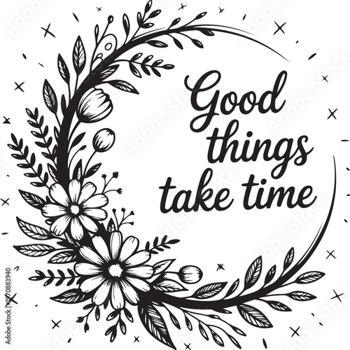 Circular floral wreath with quote good things take time on transparent background, inspiring typography.