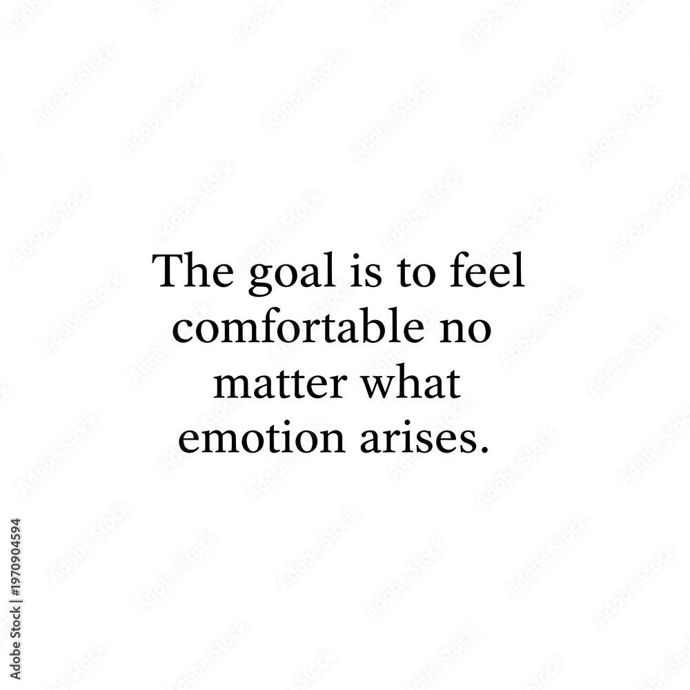Obraz premium A motivational quote stating the goal is to feel comfortable no matter what emotion may arise