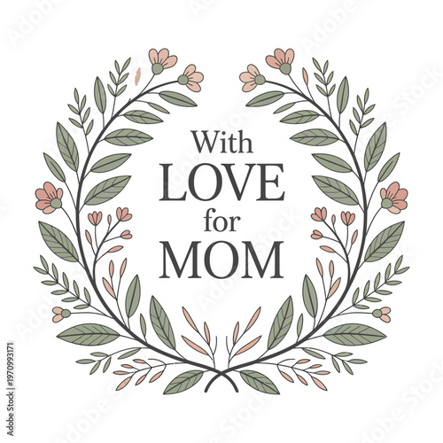 A floral wreath with the words "With LOVE for MOM" centered inside, symbolizing affection and appreciation for a mother.