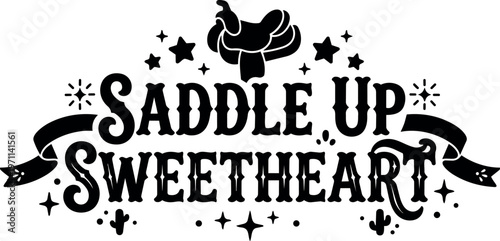 Black and white saddle up sweetheart western phrase with saddle and stars