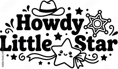 Black and white howdy little star phrase with smiling star cowboy hat and sheriff badge