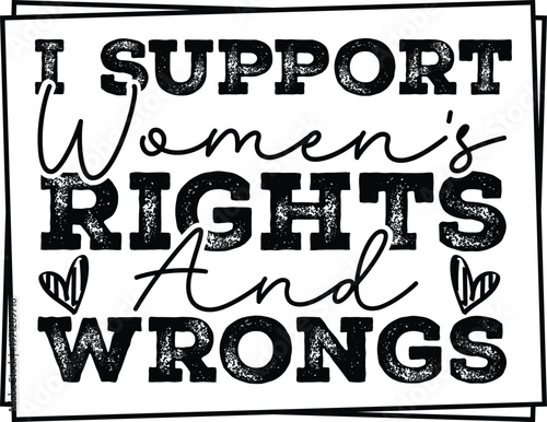 Women's Rights T-shirt, Feminist T-shirt, I Support Women's Rights And Wrongs